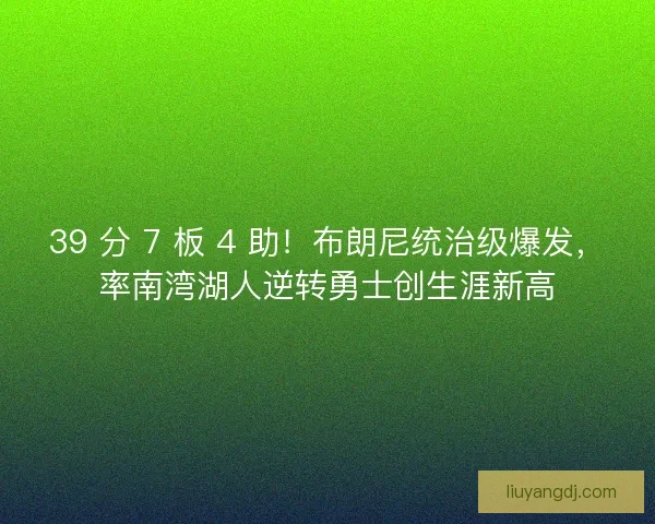 39 分 7 板 4 助！布朗尼统治级爆发，率南湾湖人逆转勇士创生涯新高