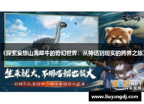 《探索妄想山海犀牛的奇幻世界：从神话到现实的跨界之旅》