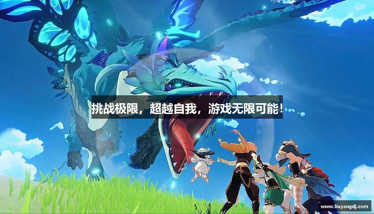 挑战极限，超越自我，游戏无限可能！
